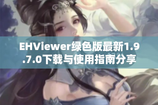 EHViewer绿色版最新1.9.7.0下载与使用指南分享