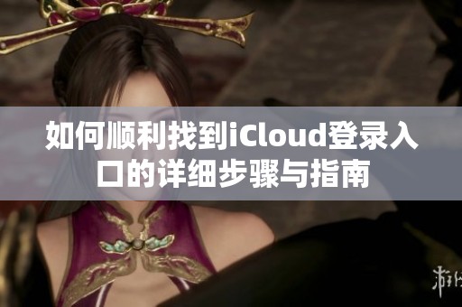 如何顺利找到iCloud登录入口的详细步骤与指南