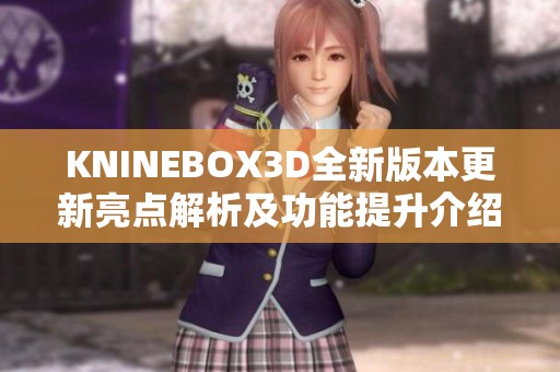 KNINEBOX3D全新版本更新亮点解析及功能提升介绍