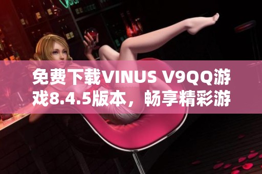 免费下载VINUS V9QQ游戏8.4.5版本，畅享精彩游戏体验