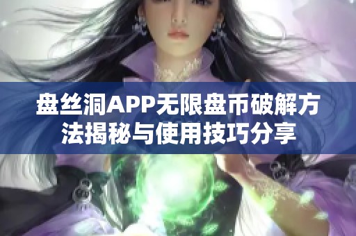 盘丝洞APP无限盘币破解方法揭秘与使用技巧分享