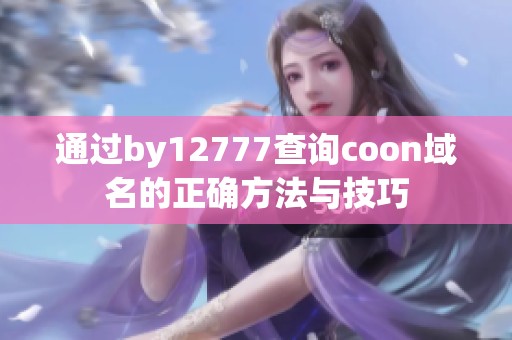 通过by12777查询coon域名的正确方法与技巧