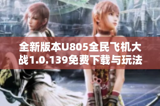 全新版本U805全民飞机大战1.0.139免费下载与玩法介绍