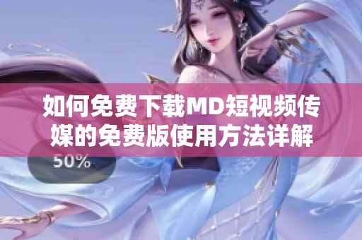 如何免费下载MD短视频传媒的免费版使用方法详解