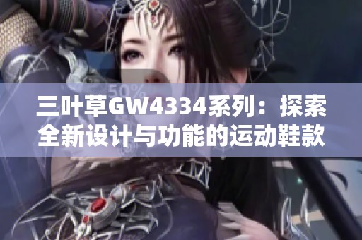 三叶草GW4334系列：探索全新设计与功能的运动鞋款