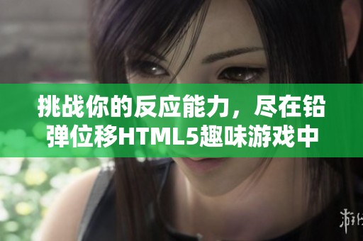 挑战你的反应能力，尽在铅弹位移HTML5趣味游戏中