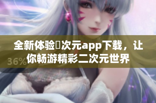 全新体验囧次元app下载，让你畅游精彩二次元世界