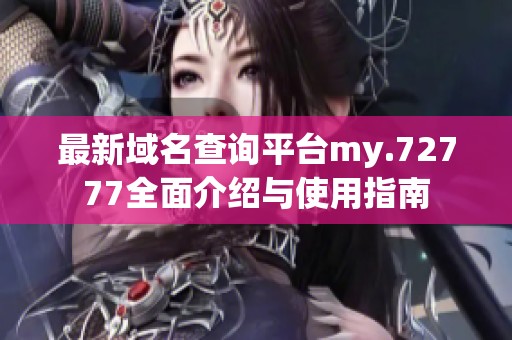 最新域名查询平台my.72777全面介绍与使用指南