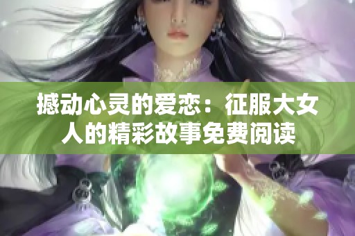 撼动心灵的爱恋：征服大女人的精彩故事免费阅读