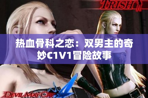 热血骨科之恋：双男主的奇妙C1V1冒险故事