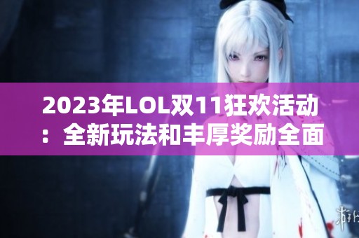 2023年LOL双11狂欢活动：全新玩法和丰厚奖励全面上线!