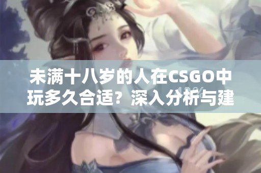 未满十八岁的人在CSGO中玩多久合适？深入分析与建议