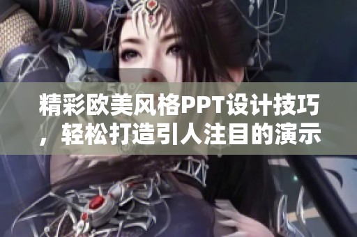 精彩欧美风格PPT设计技巧，轻松打造引人注目的演示文稿