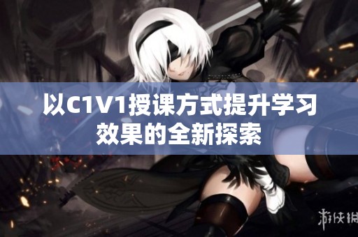 以C1V1授课方式提升学习效果的全新探索