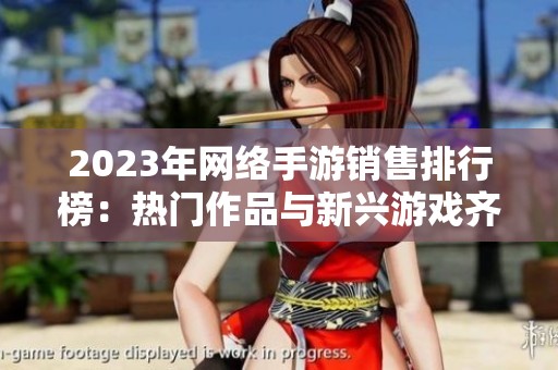 2023年网络手游销售排行榜：热门作品与新兴游戏齐头并进