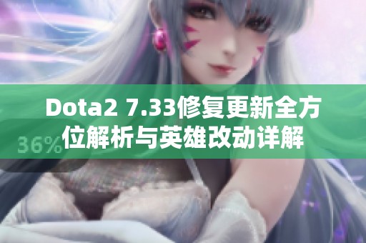 Dota2 7.33修复更新全方位解析与英雄改动详解