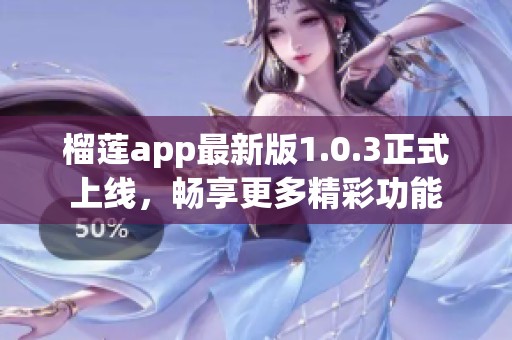 榴莲app最新版1.0.3正式上线，畅享更多精彩功能