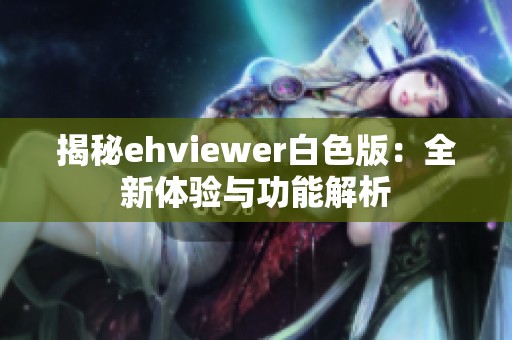 揭秘ehviewer白色版：全新体验与功能解析