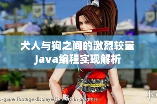 犬人与狗之间的激烈较量 Java编程实现解析