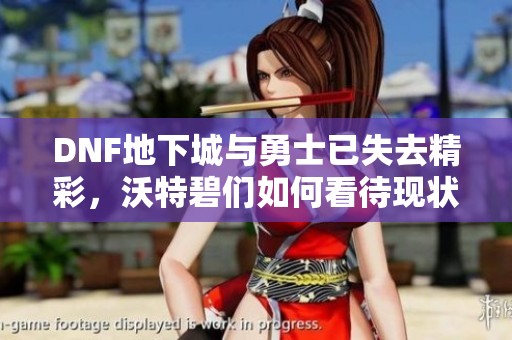 DNF地下城与勇士已失去精彩，沃特碧们如何看待现状