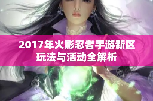 2017年火影忍者手游新区玩法与活动全解析