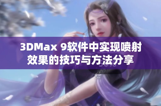 3DMax 9软件中实现喷射效果的技巧与方法分享