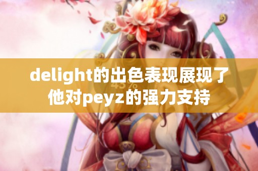 delight的出色表现展现了他对peyz的强力支持