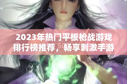 2023年热门平板枪战游戏排行榜推荐，畅享刺激手游体验