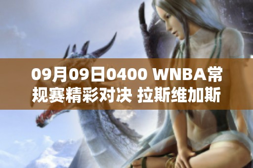 09月09日0400 WNBA常规赛精彩对决 拉斯维加斯王牌迎战纽约自由人