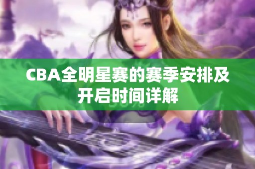 CBA全明星赛的赛季安排及开启时间详解