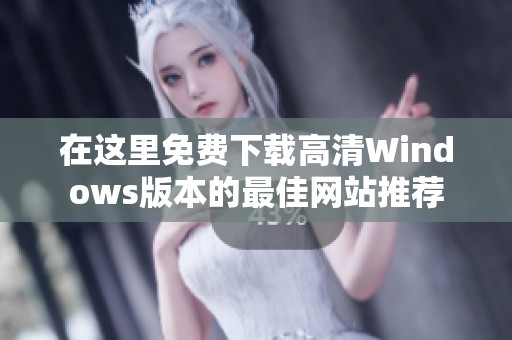 在这里免费下载高清Windows版本的最佳网站推荐