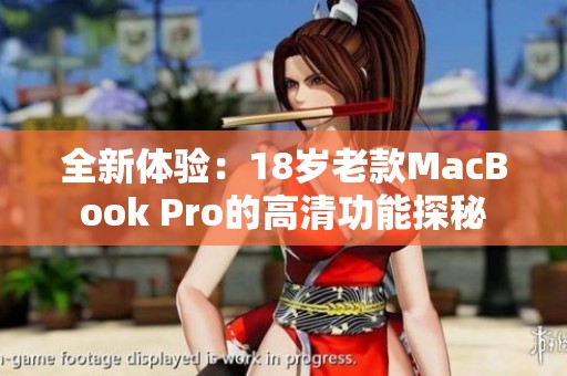 全新体验：18岁老款MacBook Pro的高清功能探秘