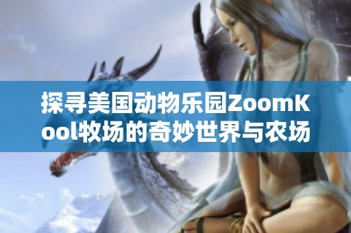 探寻美国动物乐园ZoomKool牧场的奇妙世界与农场生活