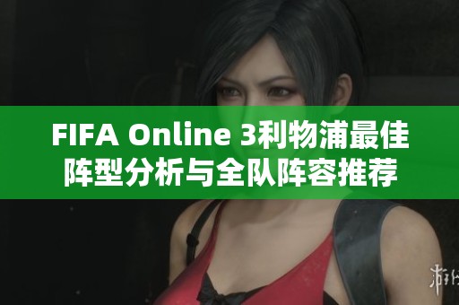 FIFA Online 3利物浦最佳阵型分析与全队阵容推荐