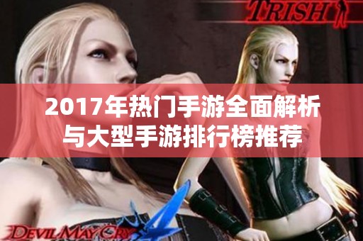 2017年热门手游全面解析与大型手游排行榜推荐