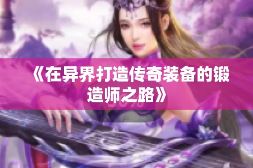 《在异界打造传奇装备的锻造师之路》