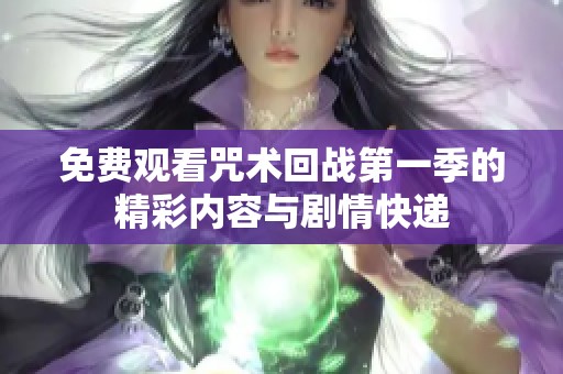 免费观看咒术回战第一季的精彩内容与剧情快递