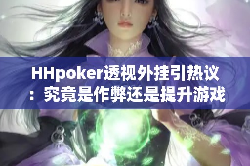 HHpoker透视外挂引热议：究竟是作弊还是提升游戏体验？