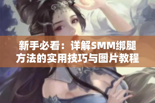 新手必看：详解SMM绑腿方法的实用技巧与图片教程