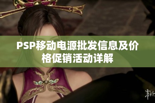 PSP移动电源批发信息及价格促销活动详解