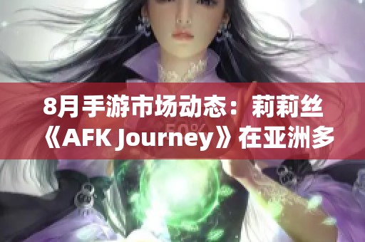 8月手游市场动态：莉莉丝《AFK Journey》在亚洲多国销量领先