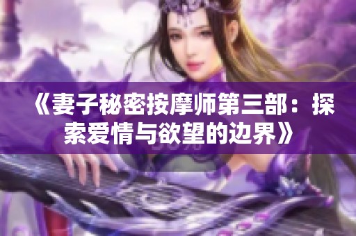 《妻子秘密按摩师第三部：探索爱情与欲望的边界》