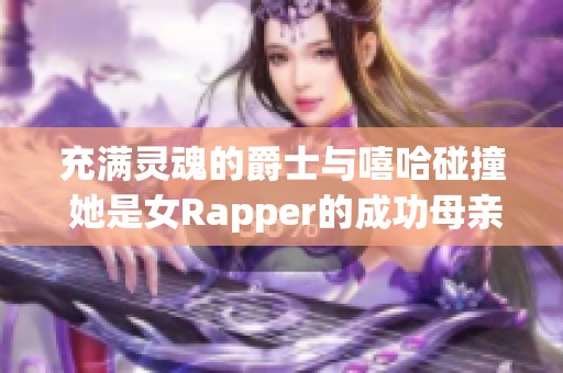 充满灵魂的爵士与嘻哈碰撞 她是女Rapper的成功母亲