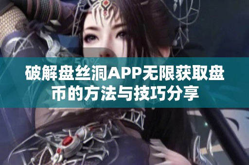 破解盘丝洞APP无限获取盘币的方法与技巧分享