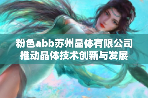 粉色abb苏州晶体有限公司推动晶体技术创新与发展