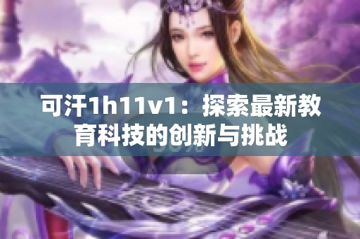 可汗1h11v1：探索最新教育科技的创新与挑战