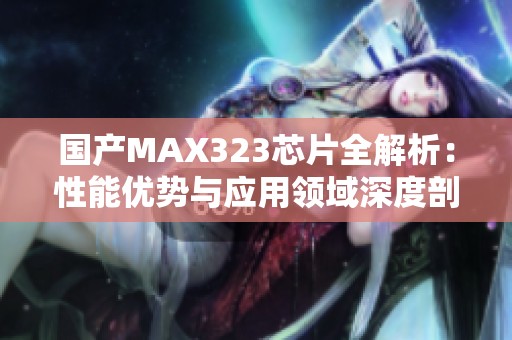 国产MAX323芯片全解析：性能优势与应用领域深度剖析