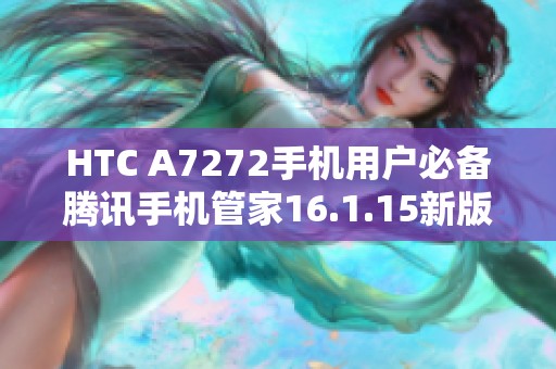 HTC A7272手机用户必备腾讯手机管家16.1.15新版下载指南