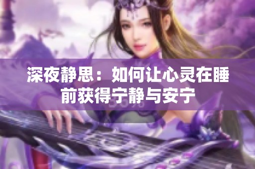 深夜静思：如何让心灵在睡前获得宁静与安宁