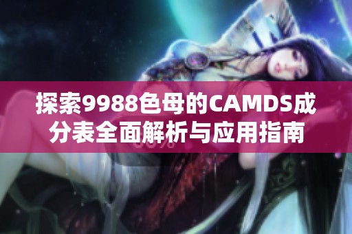 探索9988色母的CAMDS成分表全面解析与应用指南